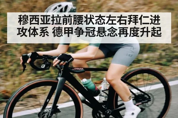 穆西亚拉前腰状态左右拜仁进攻体系 德甲争冠悬念再度升起